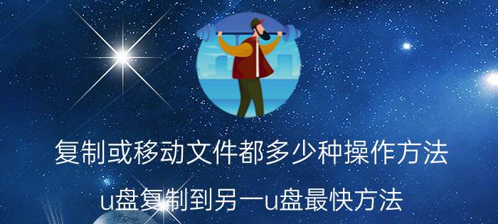 复制或移动文件都多少种操作方法 u盘复制到另一u盘最快方法？